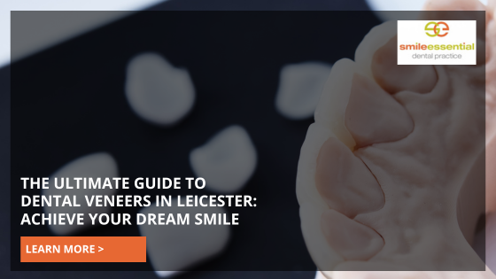 The Ultimate Guide to Dental Veneers in Leicester: Achieve Your Dream Smile